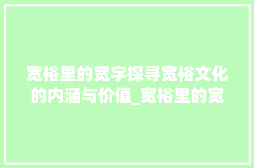 宽裕里的宽字探寻宽裕文化的内涵与价值_宽裕里的宽字说什么意思