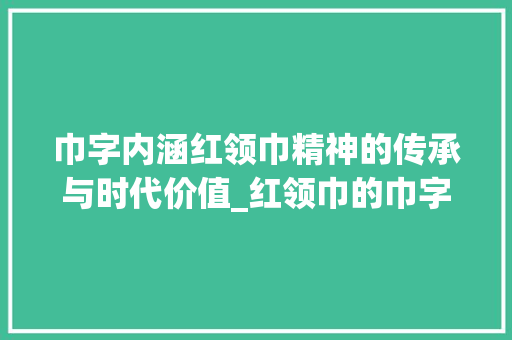 巾字内涵红领巾精神的传承与时代价值_红领巾的巾字是什么意思