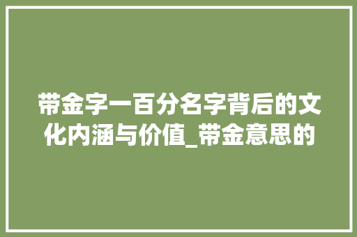 带金字一百分名字背后的文化内涵与价值_带金意思的字一百分名字