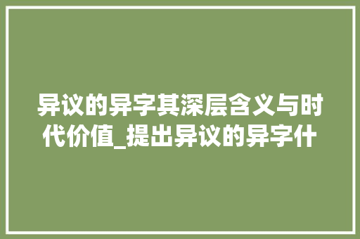 异议的异字其深层含义与时代价值_提出异议的异字什么意思