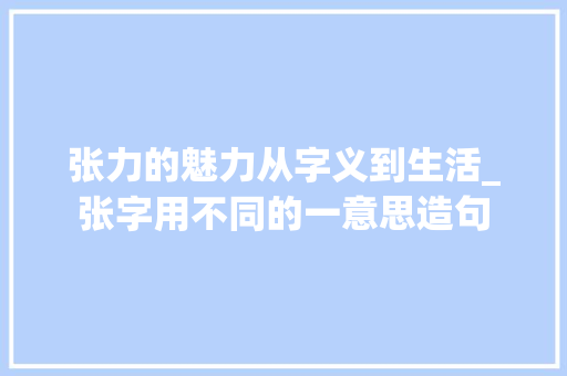 张力的魅力从字义到生活_张字用不同的一意思造句