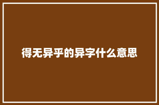 得无异乎的异字什么意思