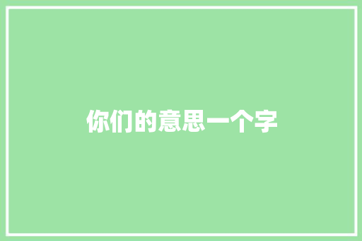 你们的意思一个字