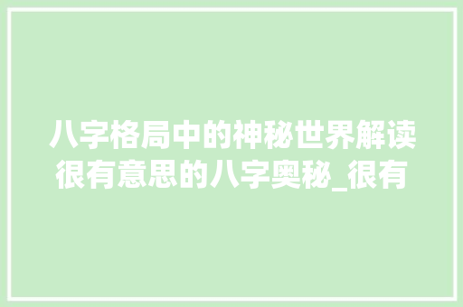 八字格局中的神秘世界解读很有意思的八字奥秘_很有意思的八字格局