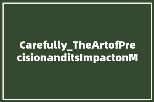 Carefully_TheArtofPrecisionanditsImpactonModernLife