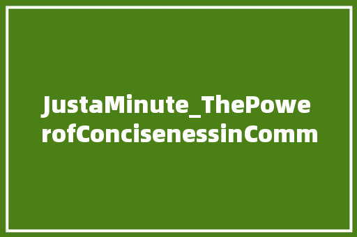 JustaMinute_ThePowerofConcisenessinCommunication