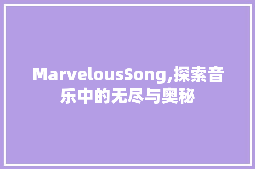MarvelousSong,探索音乐中的无尽与奥秘