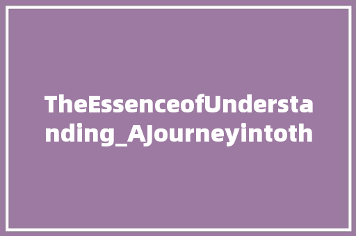 TheEssenceofUnderstanding_AJourneyintotheArtofKnowing