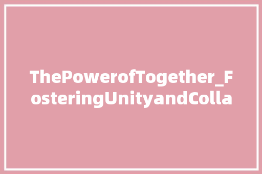 ThePowerofTogether_FosteringUnityandCollaborationintheModernWorld
