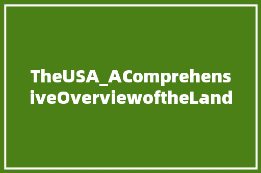 TheUSA_AComprehensiveOverviewoftheLandofOpportunities