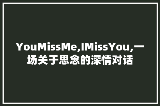 YouMissMe,IMissYou,一场关于思念的深情对话