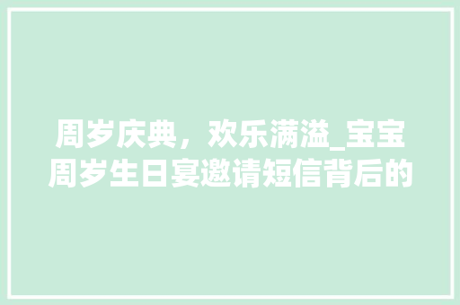 周岁庆典，欢乐满溢_宝宝周岁生日宴邀请短信背后的温馨故事
