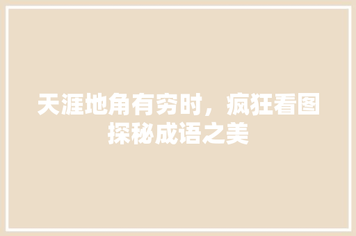 天涯地角有穷时，疯狂看图探秘成语之美