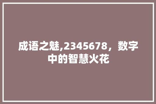 成语之魅,2345678，数字中的智慧火花