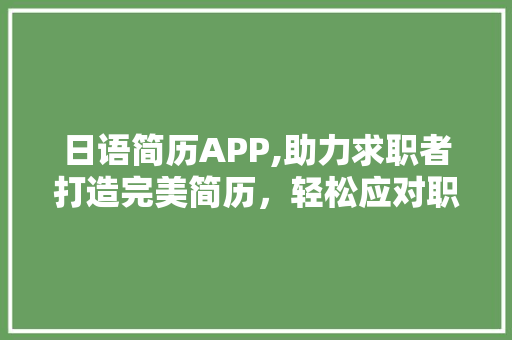 日语简历APP,助力求职者打造完美简历，轻松应对职场挑战