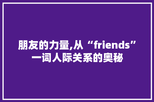 朋友的力量,从“friends”一词人际关系的奥秘