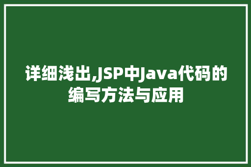 详细浅出,JSP中Java代码的编写方法与应用