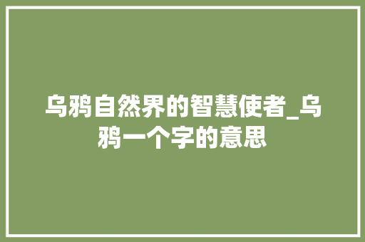 乌鸦自然界的智慧使者_乌鸦一个字的意思