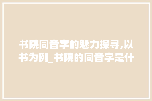 书院同音字的魅力探寻,以书为例_书院的同音字是什么意思