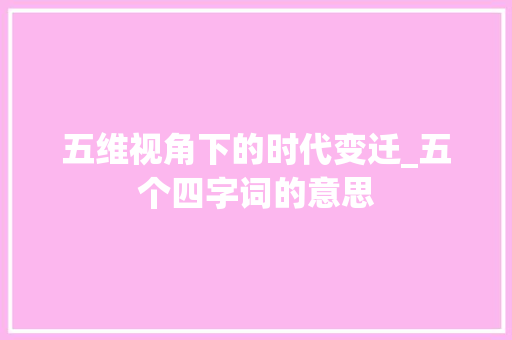 五维视角下的时代变迁_五个四字词的意思