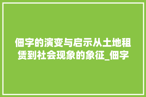 佃字的演变与启示从土地租赁到社会现象的象征_佃字的两种意思怎么写