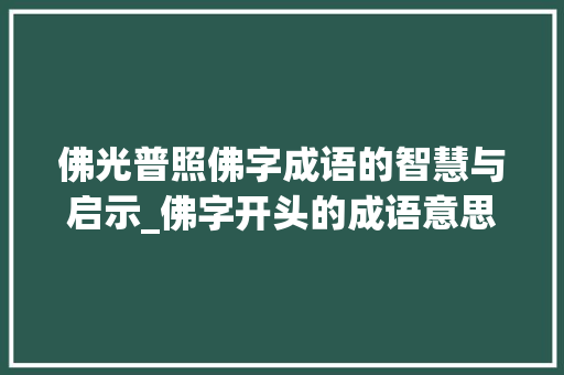 佛光普照佛字成语的智慧与启示_佛字开头的成语意思是什么