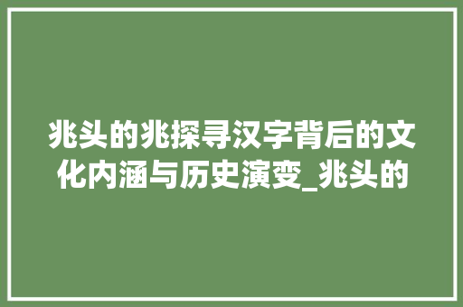 兆头的兆探寻汉字背后的文化内涵与历史演变_兆头的兆字什么意思