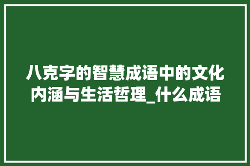 八克字的智慧成语中的文化内涵与生活哲理_什么成语带八克字的意思