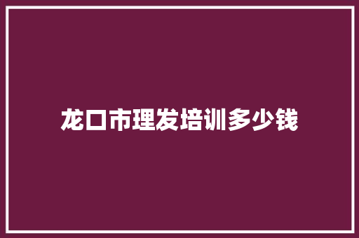 龙口市理发培训多少钱