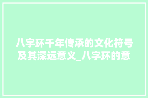 八字环千年传承的文化符号及其深远意义_八字环的意思是什么啊