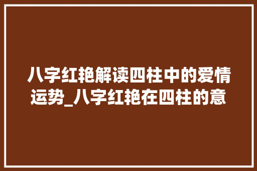八字红艳解读四柱中的爱情运势_八字红艳在四柱的意思