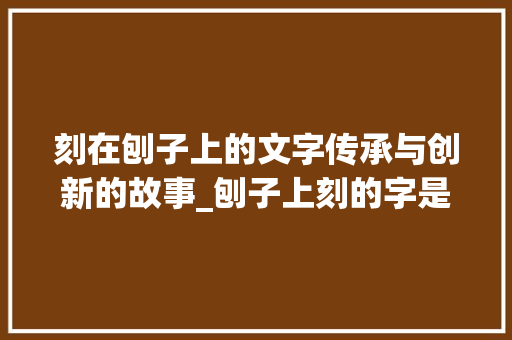 刻在刨子上的文字传承与创新的故事_刨子上刻的字是什么意思
