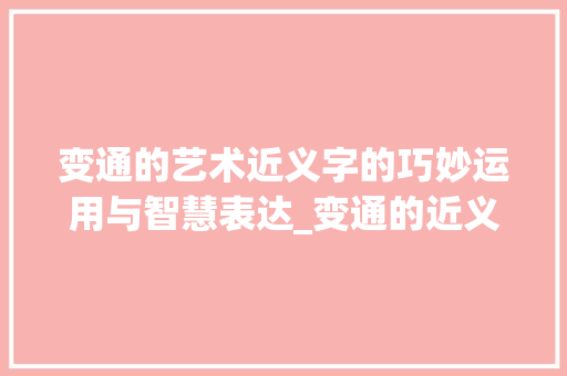 变通的艺术近义字的巧妙运用与智慧表达_变通的近义字是什么意思