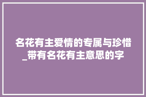 名花有主爱情的专属与珍惜_带有名花有主意思的字