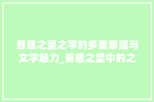 吾盾之坚之字的多重意蕴与文学魅力_吾盾之坚中的之字的意思