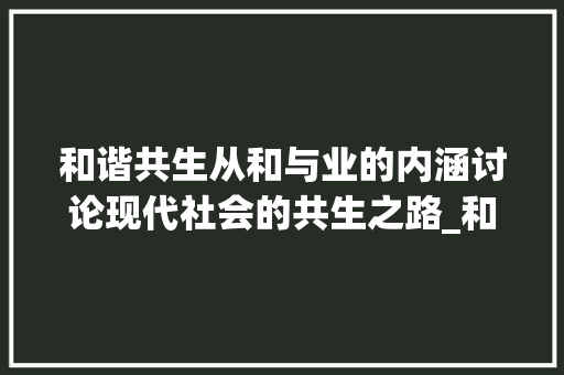 和谐共生从和与业的内涵讨论现代社会的共生之路_和业字意思一样的字