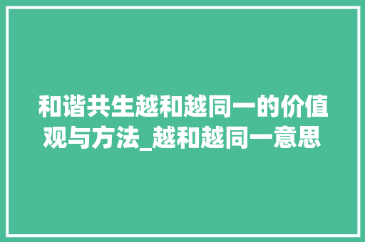 和谐共生越和越同一的价值观与方法_越和越同一意思的字