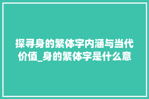 探寻身的繁体字内涵与当代价值_身的繁体字是什么意思