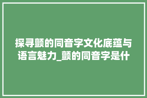 探寻颤的同音字文化底蕴与语言魅力_颤的同音字是什么意思