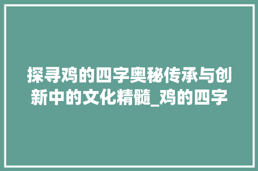 探寻鸡的四字奥秘传承与创新中的文化精髓_鸡的四字是什么意思