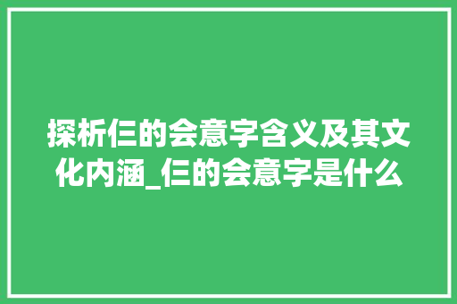 探析仨的会意字含义及其文化内涵_仨的会意字是什么意思