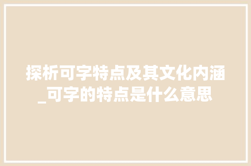 探析可字特点及其文化内涵_可字的特点是什么意思