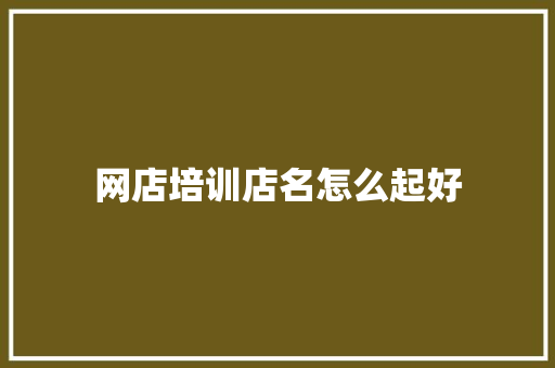 网店培训店名怎么起好