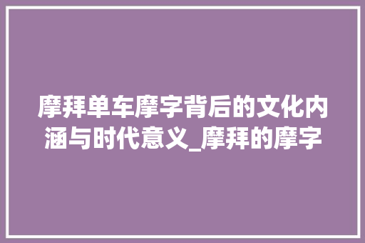 摩拜单车摩字背后的文化内涵与时代意义_摩拜的摩字是什么意思