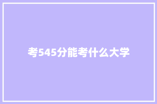 考545分能考什么大学