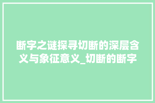 断字之谜探寻切断的深层含义与象征意义_切断的断字是什么意思