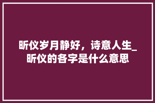 昕仪岁月静好，诗意人生_昕仪的各字是什么意思