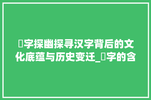 昰字探幽探寻汉字背后的文化底蕴与历史变迁_昰字的含意是什么意思啊