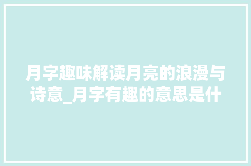 月字趣味解读月亮的浪漫与诗意_月字有趣的意思是什么呢