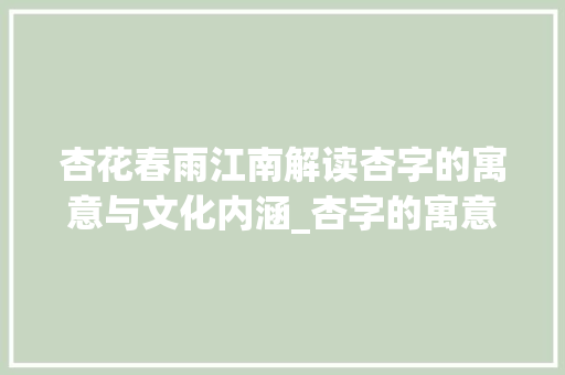 杏花春雨江南解读杏字的寓意与文化内涵_杏字的寓意是什么意思啊